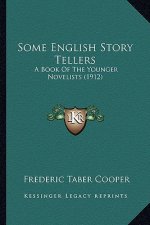 Some English Story Tellers: A Book of the Younger Novelists (1912) a Book of the Younger Novelists (1912)