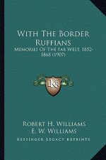 With the Border Ruffians with the Border Ruffians: Memories of the Far West, 1852-1868 (1907)