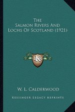 The Salmon Rivers and Lochs of Scotland (1921) the Salmon Rivers and Lochs of Scotland (1921)