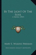 By the Light of the Soul by the Light of the Soul: A Novel (1907) a Novel (1907)