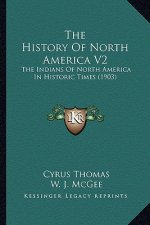The History Of North America V2: The Indians Of North America In Historic Times (1903)