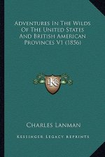 Adventures in the Wilds of the United States and British American Provinces V1 (1856)