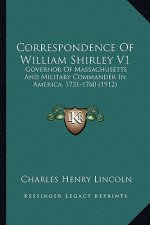 Correspondence of William Shirley V1: Governor of Massachusetts and Military Commander in America, Governor of Massachusetts and Military Commander in