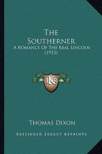 The Southerner the Southerner: A Romance of the Real Lincoln (1913) a Romance of the Real Lincoln (1913)