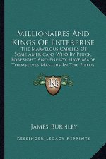 Millionaires and Kings of Enterprise: The Marvelous Careers of Some Americans Who by Pluck, Foresithe Marvelous Careers of Some Americans Who by Pluck