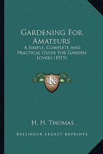 Gardening for Amateurs: A Simple, Complete and Practical Guide for Garden Lovers (19a Simple, Complete and Practical Guide for Garden Lovers (