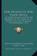 Our Presidents and Their Office: Including Parallel Lives of the Presidents of the People of Including Parallel Lives of the Presidents of the People