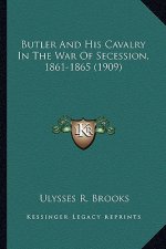 Butler and His Cavalry in the War of Secession, 1861-1865 (1butler and His Cavalry in the War of Secession, 1861-1865 (1909) 909)