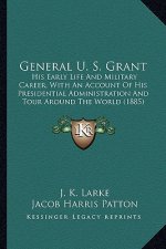 General U. S. Grant: His Early Life and Military Career, with an Account of His Phis Early Life and Military Career, with an Account of His