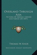 Overland Through Asia: Pictures of Siberian, Chinese and Tartar Life (1871)