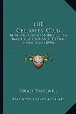 The Celibates' Club: Being The United Stories Of The Bachelors' Club And The Old Maids' Club (1898)