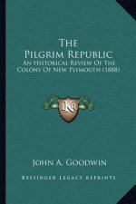 The Pilgrim Republic: An Historical Review of the Colony of New Plymouth (1888)