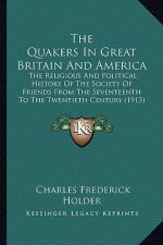 The Quakers In Great Britain And America: The Religious And Political History Of The Society Of Friends From The Seventeenth To The Twentieth Century