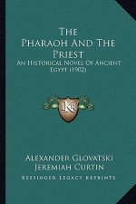 The Pharaoh and the Priest the Pharaoh and the Priest: An Historical Novel of Ancient Egypt (1902) an Historical Novel of Ancient Egypt (1902)
