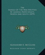 The Annals of the War Written by Leading Participants, Norththe Annals of the War Written by Leading Participants, North and South (1879) and South (1