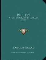Paul Pry: A Farcical Comedy In Two Acts (1888)