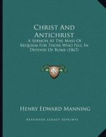 Christ And Antichrist: A Sermon At The Mass Of Requiem For Those Who Fell In Defense Of Rome (1867)