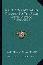 A Citizens Appeal in Regard to the War with Mexico: A Lecture (1848)