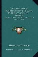 Miscellaneous Representations Relative to Our Concerns in America: Submitted in 1761 to the Earl of Bute (1761)