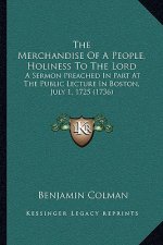 The Merchandise of a People, Holiness to the Lord: A Sermon Preached in Part at the Public Lecture in Boston, July 1. 1725 (1736)