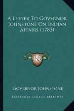 A Letter to Governor Johnstone on Indian Affairs (1783)