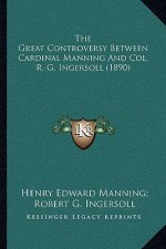 The Great Controversy Between Cardinal Manning and Col. R. G. Ingersoll (1890)