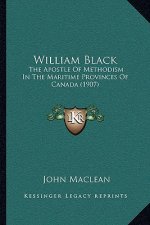 William Black: The Apostle of Methodism in the Maritime Provinces of Canada (1907)