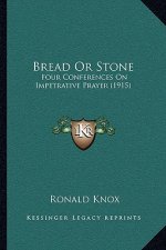 Bread or Stone: Four Conferences on Impetrative Prayer (1915)