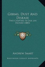 Germs, Dust and Disease: Two Chapters in Our Life History (1883)