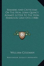 Remarks and Criticisms on the Hon. John Quincy Adams's Letter to the Hon. Harrison Gray Otis (1808)