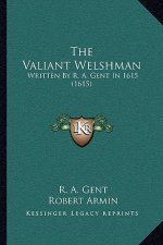 The Valiant Welshman: Written By R. A. Gent In 1615 (1615)