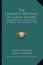 The Dramatic Writings of Ulpian Fulwell: Comprising Like Will to Like, Notebook and Wordlist (1906)