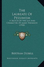 The Laureate of Pessimism: A Sketch of the Life and Character of James Thomson (1910)