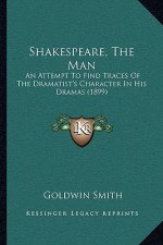 Shakespeare, the Man: An Attempt to Find Traces of the Dramatist's Character in His Dramas (1899)
