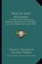 Health and Holiness: A Study of the Relations Between Brother Ass, the Body, and His Rider, the Soul (1905)