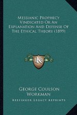 Messianic Prophecy Vindicated or an Explanation and Defense of the Ethical Theory (1899)