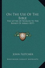 On the Use of the Bible: The Letter of Fenelon to the Bishop of Arras (1837)