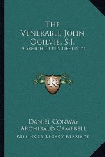 The Venerable John Ogilvie, S.J.: A Sketch of His Life (1915)