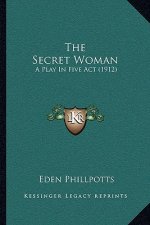 The Secret Woman: A Play in Five ACT (1912)