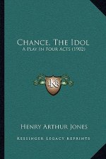 Chance, the Idol: A Play in Four Acts (1902)