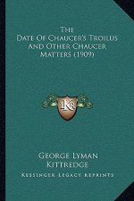 The Date of Chaucer's Troilus and Other Chaucer Matters (1909)