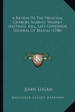 A Review of the Principal Charges Against Warren Hastings, Esq., Late Governor General of Bengal (1788)