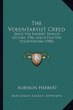 The Voluntaryist Creed: Being the Herbert Spencer Lecture, 1906, and a Plea for Voluntaryism (1908)