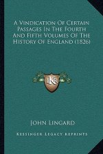 A Vindication Of Certain Passages In The Fourth And Fifth Volumes Of The History Of England (1826)