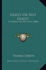 Guilty or Not Guilty: A Comedy in Five Acts (1804)