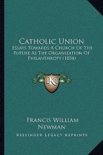 Catholic Union: Essays Towards a Church of the Future as the Organization of Philanthropy (1854)
