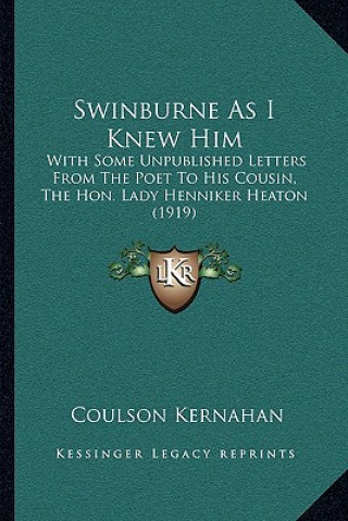 Swinburne as I Knew Him: With Some Unpublished Letters from the Poet to His Cousin, the Hon. Lady Henniker Heaton (1919)