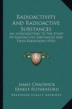 Radioactivity and Radioactive Substances: An Introduction to the Study of Radioactive Substances and Their Radiations (1921)