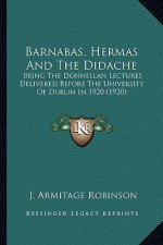 Barnabas, Hermas and the Didache: Being the Donnellan Lectures Delivered Before the University of Dublin in 1920 (1920)