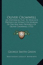 Oliver Cromwell: An Historical Play; To Which Is Prefixed an Extract or Journal of the Rise and Progress of Oliver Cromwell (1752)